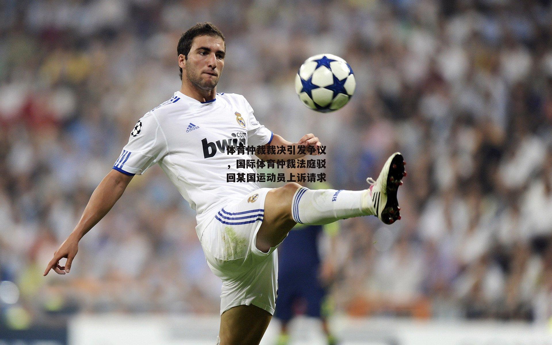 体育仲裁裁决引发争议，国际体育仲裁法庭驳回某国运动员上诉请求